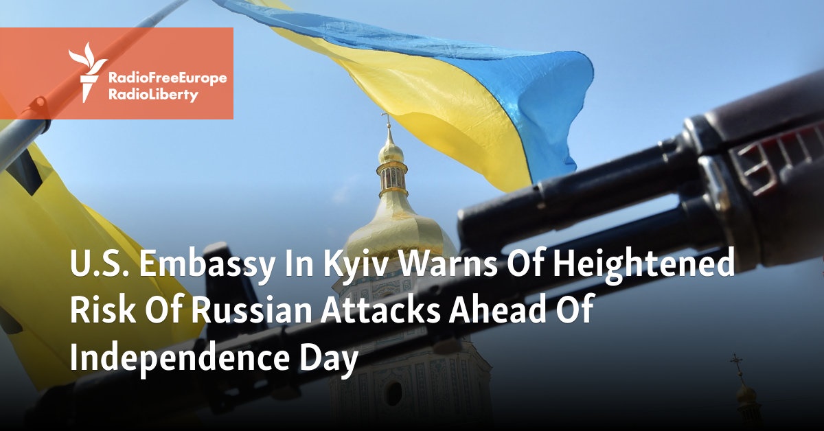 U.S. Embassy In Kyiv Warns Of Heightened Risk Of Russian Attacks Ahead Of Independence Day