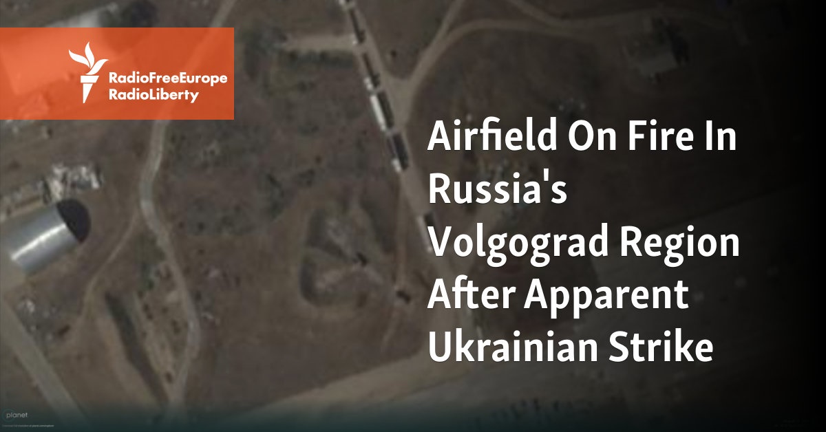 Airfield On Fire In Russia’s Volgograd Region After Apparent Ukrainian Strike