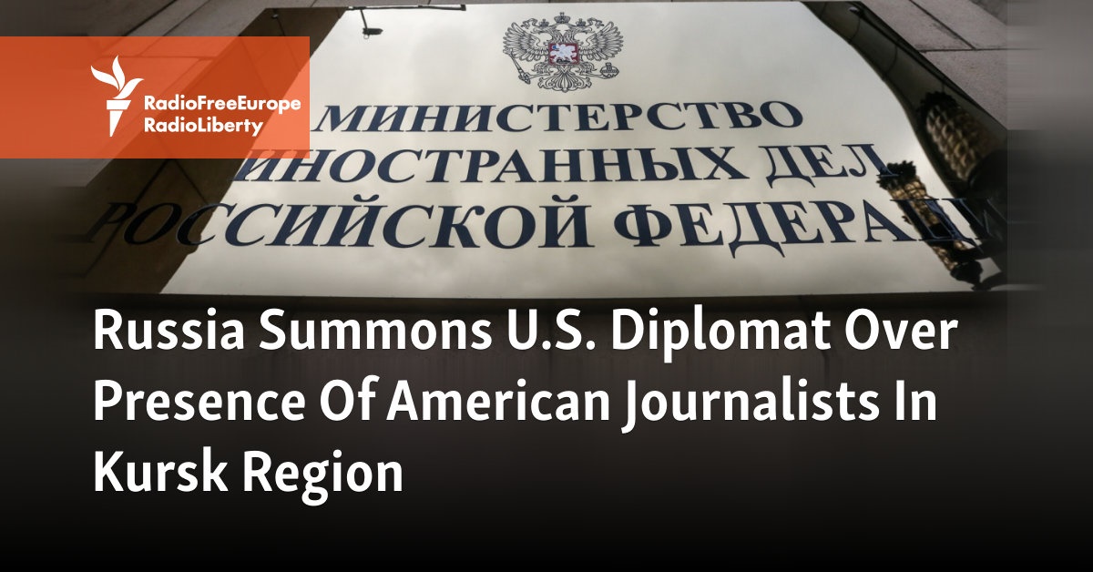 Russia Summons U.S. Diplomat Over Presence Of American Journalists In Kursk Region