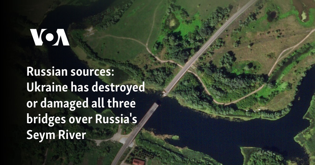 Ukraine has destroyed or damaged all three bridges over Russia’s Seym River