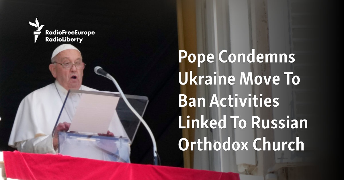 Pope Condemns Ukraine Move To Ban Activities Linked To Russian Orthodox Church