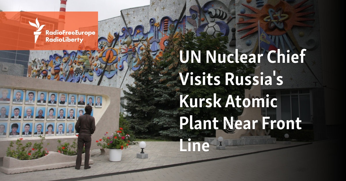 UN Nuclear Chief Visits Russia’s Kursk Atomic Plant Near Front Line