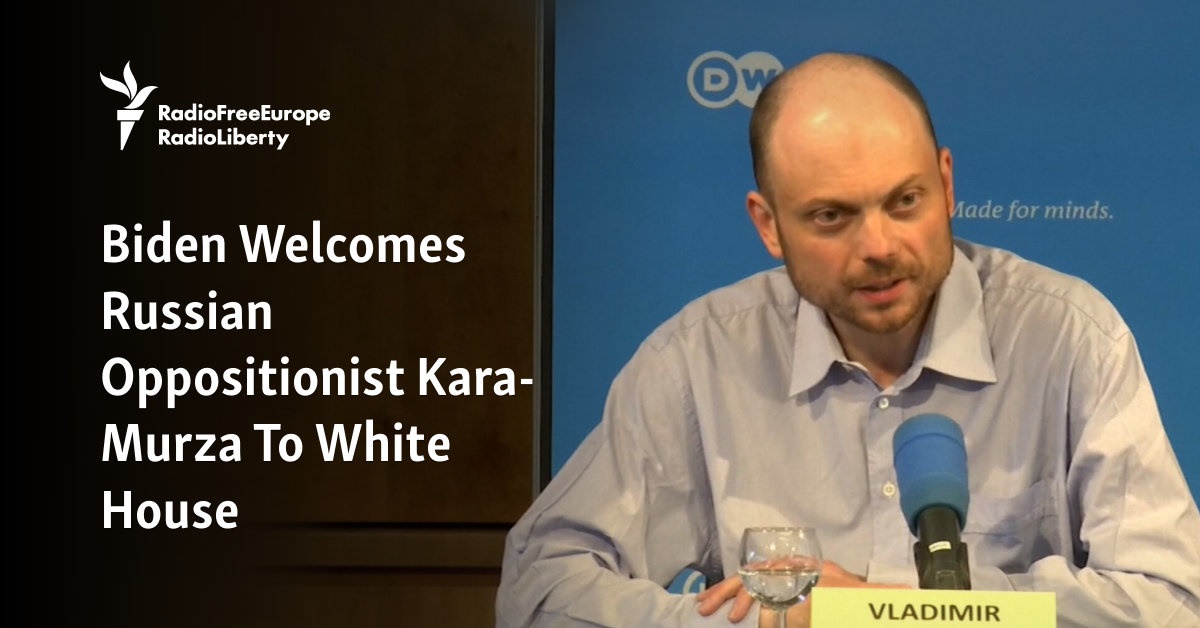 Biden Welcomes Russian Oppositionist Kara-Murza To White House