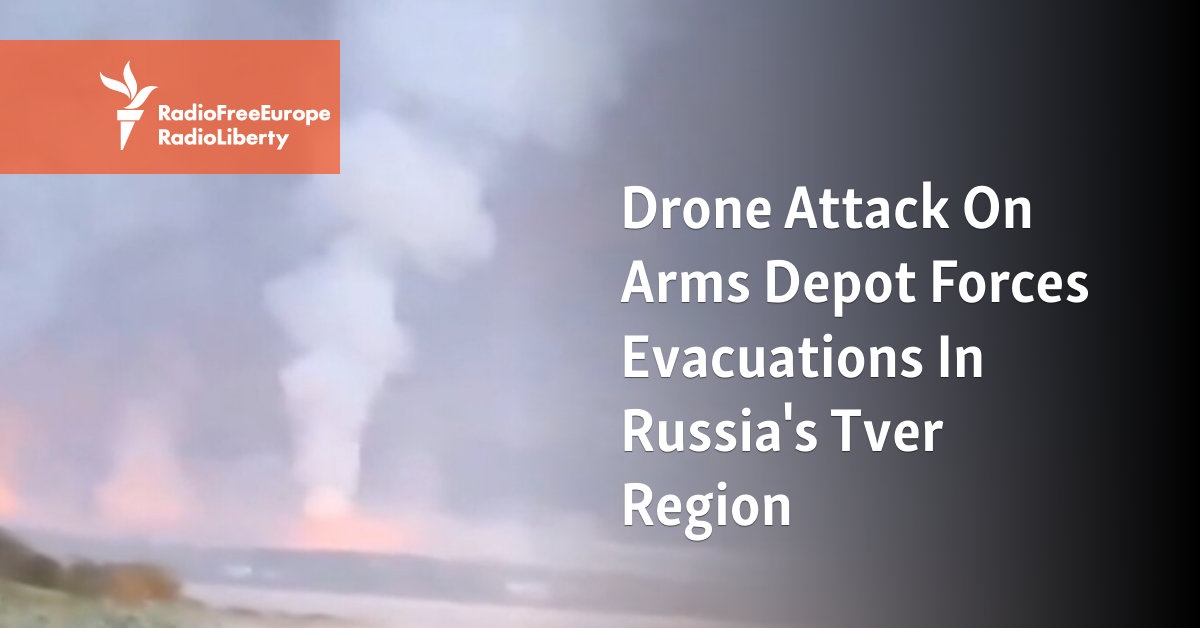 Drone Attack On Arms Depot Forces Evacuations In Russia’s Tver Region