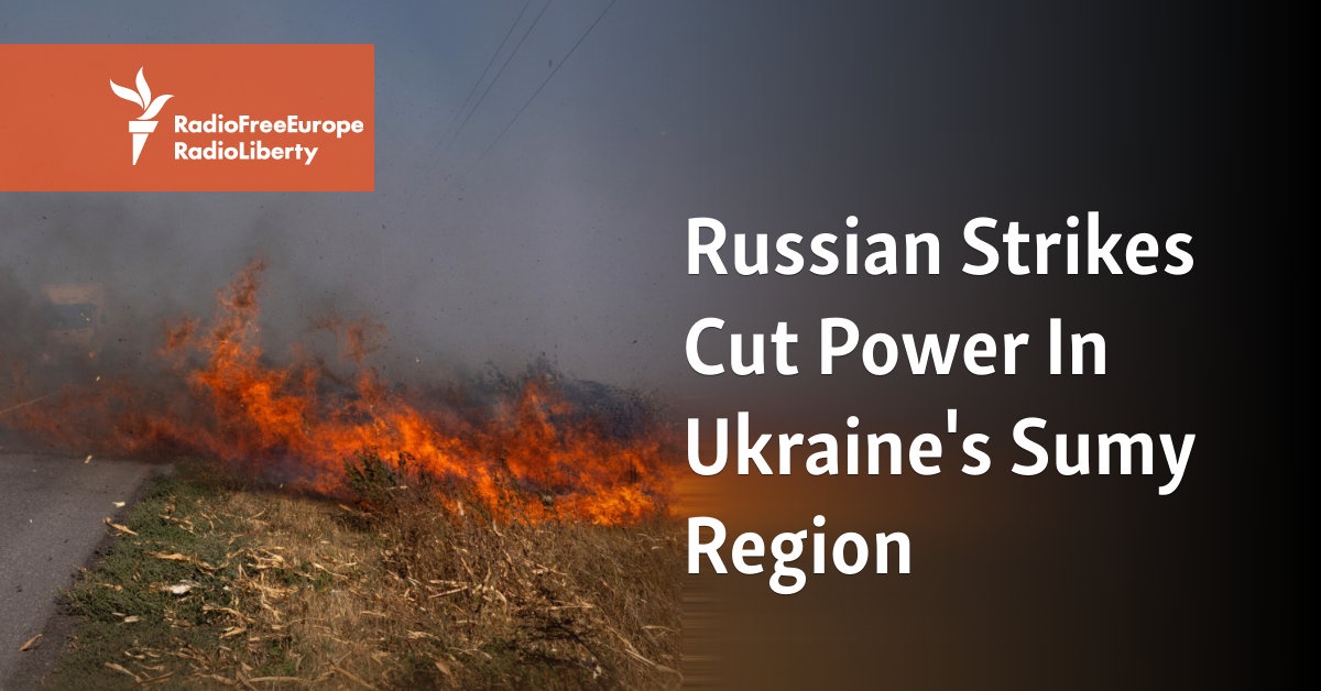 Russian Strikes Cut Power In Ukraine’s Sumy Region