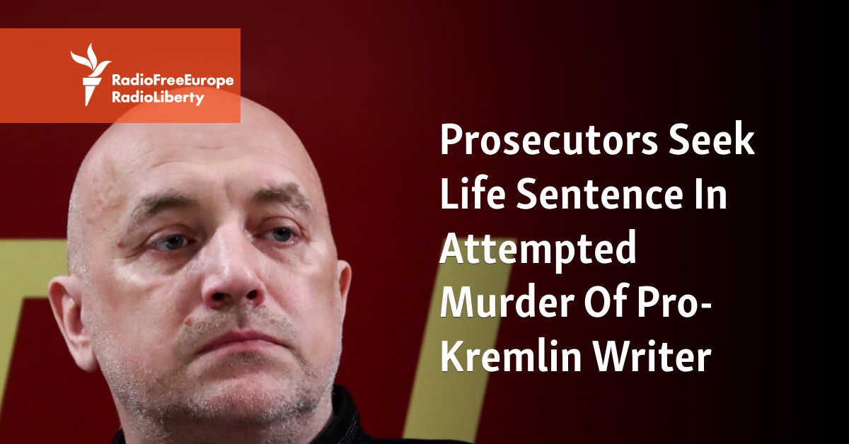 Prosecutors Seek Life Sentence In Attempted Murder Of Pro-Kremlin Writer