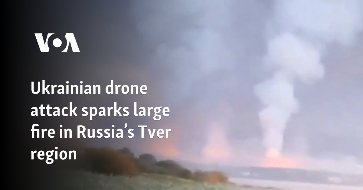 Ukrainian drone attack sparks large fire in Russia’s Tver region