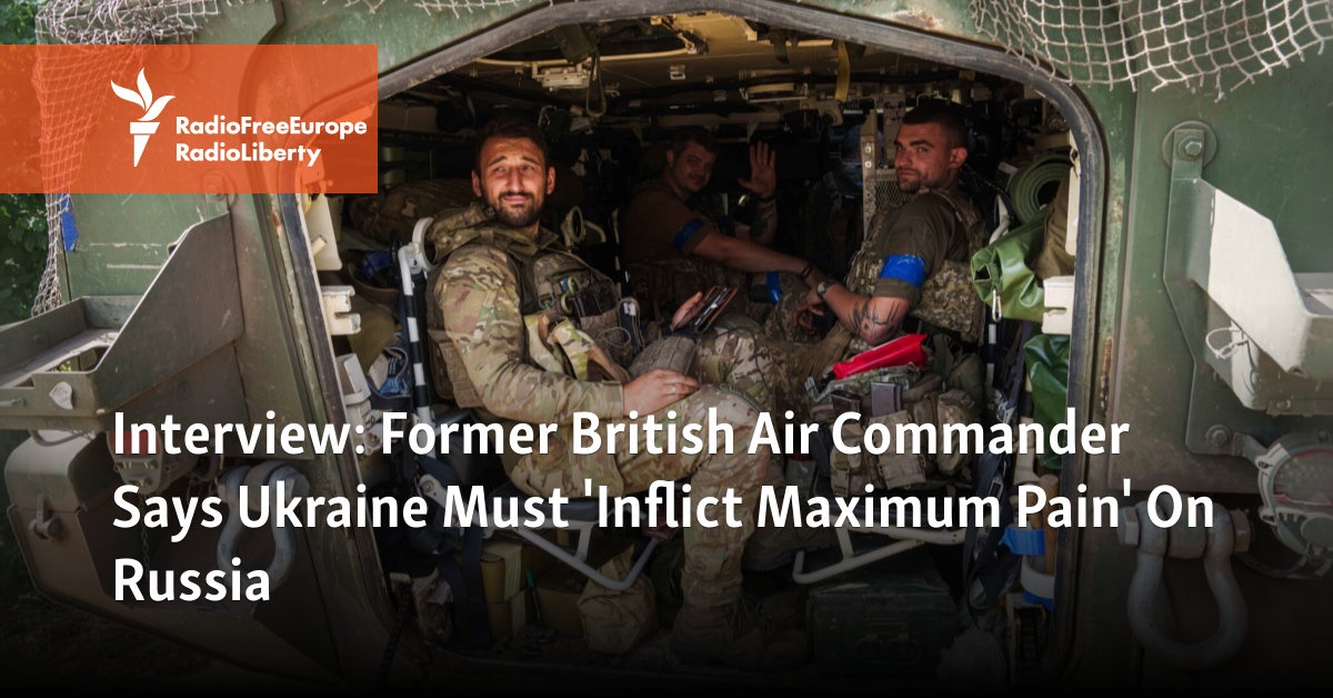 Former British Air Commander Says Ukraine Must ‘Inflict Maximum Pain’ On Russia