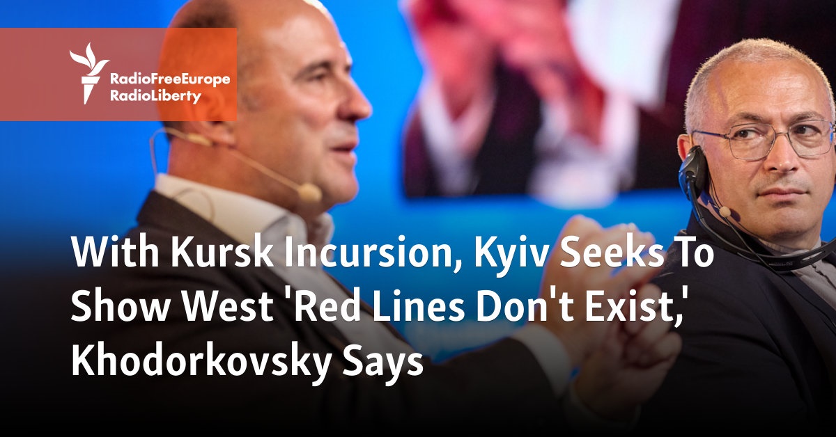 With Kursk Incursion, Kyiv Seeks To Show West ‘Red Lines Don’t Exist,’ Khodorkovsky Says