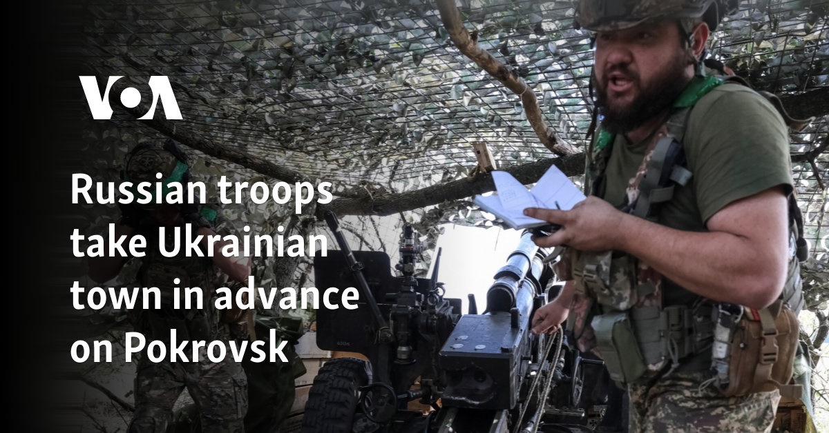 Russian troops take Ukrainian town in advance on Pokrovsk