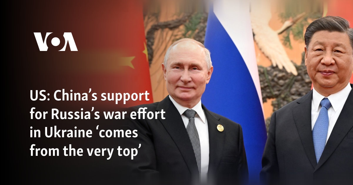 China’s support for Russia’s war effort in Ukraine ‘comes from very top’ 