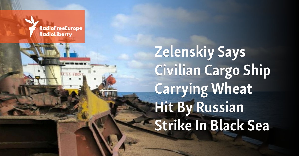 Zelenskiy Says Civilian Cargo Ship Carrying Wheat Hit By Russian Strike In Black Sea