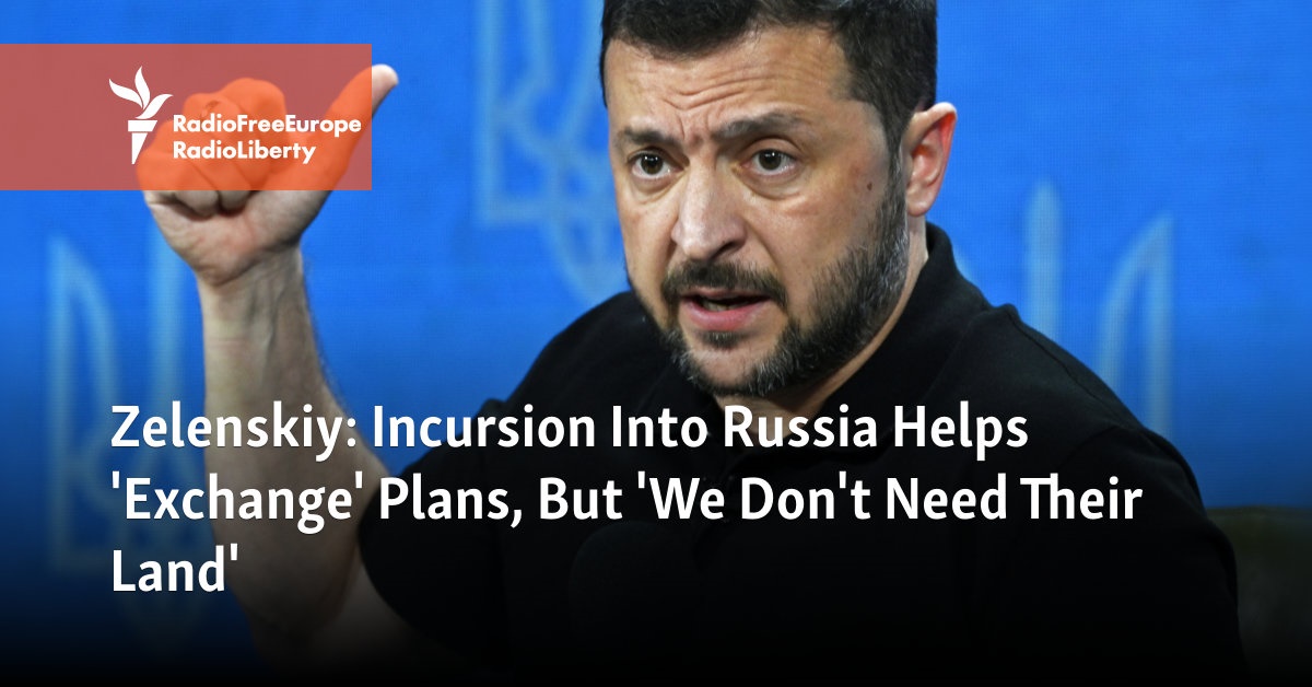 Incursion Into Russia Helps ‘Exchange’ Plans, But ‘We Don’t Need Their Land’