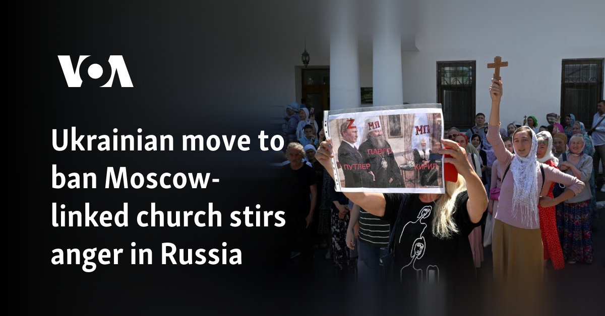 Ukrainian move to ban Moscow-linked church stirs anger in Russia