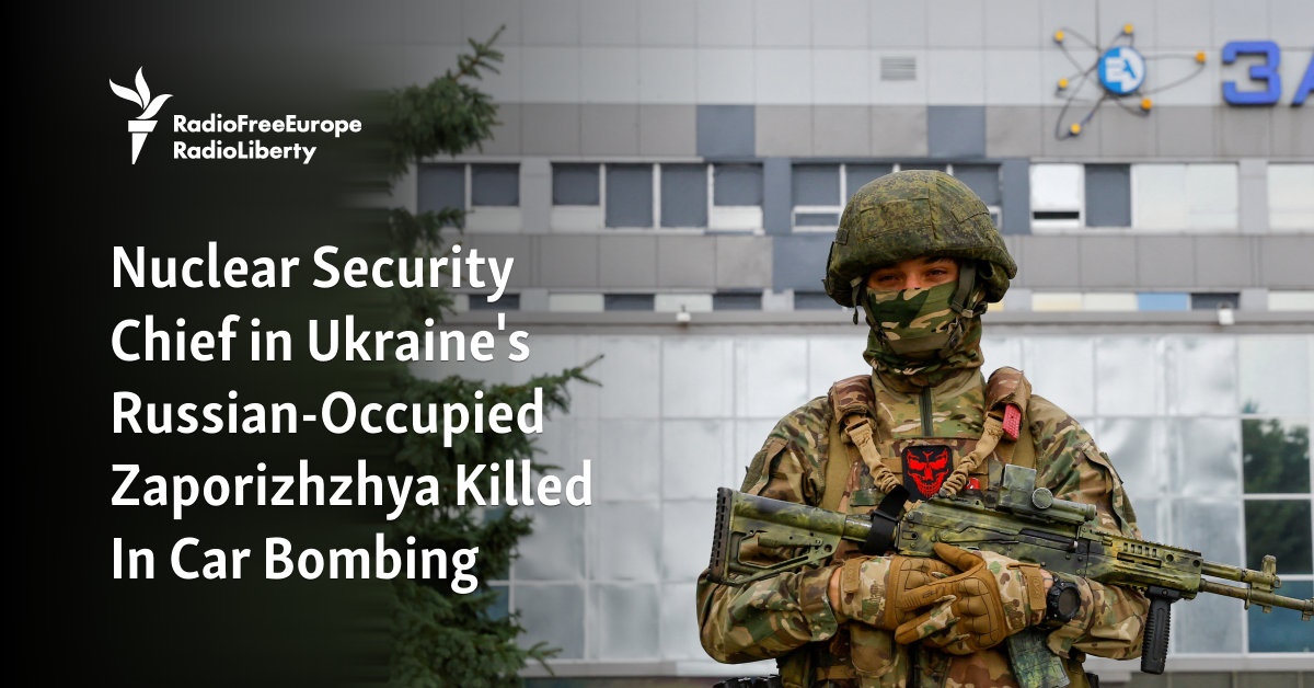 Nuclear Security Chief in Ukraine’s Russian-Occupied Zaporizhzhya Killed In Car Bombing