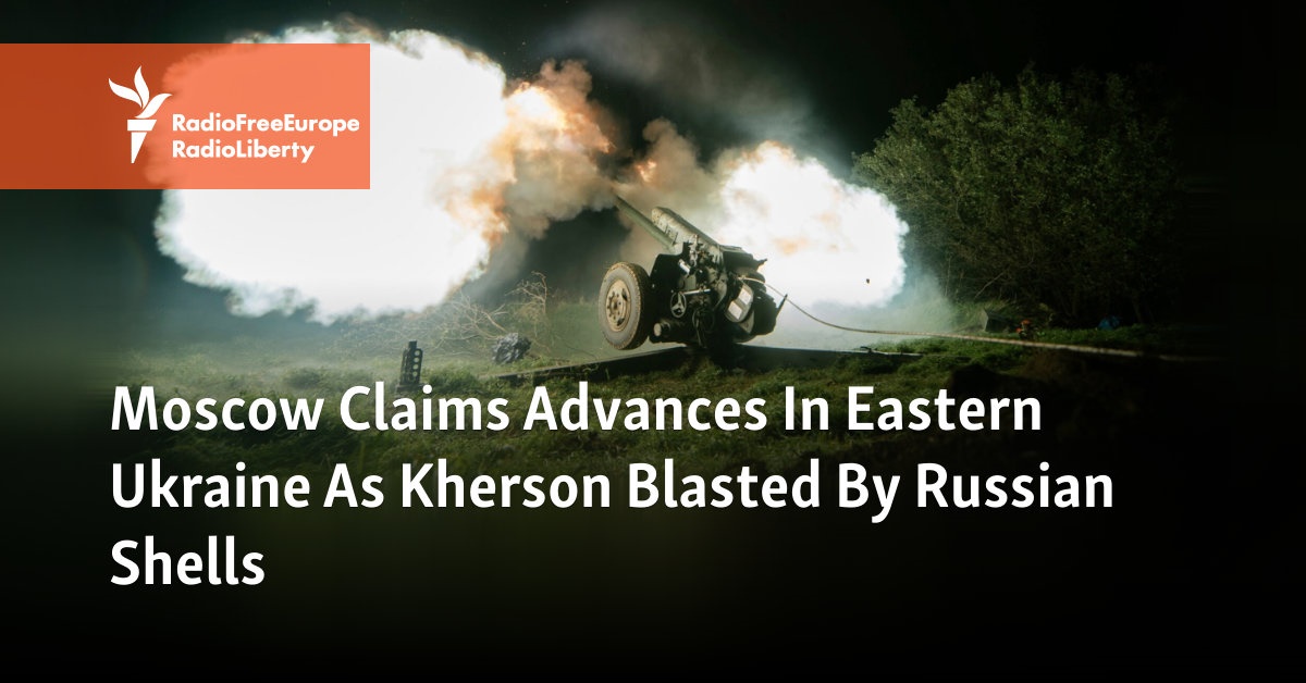 Moscow Claims Advances In Eastern Ukraine As Kherson Blasted By Russian Shells