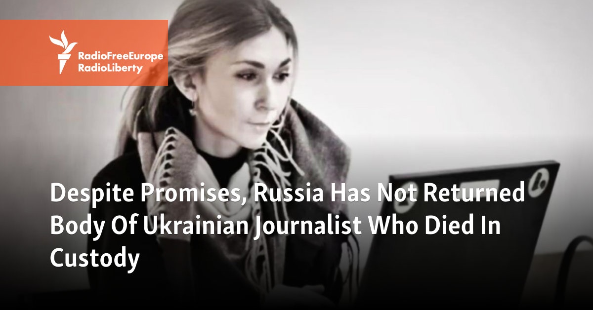 Despite Promises, Russia Has Not Returned Body Of Ukrainian Journalist Who Died In Custody