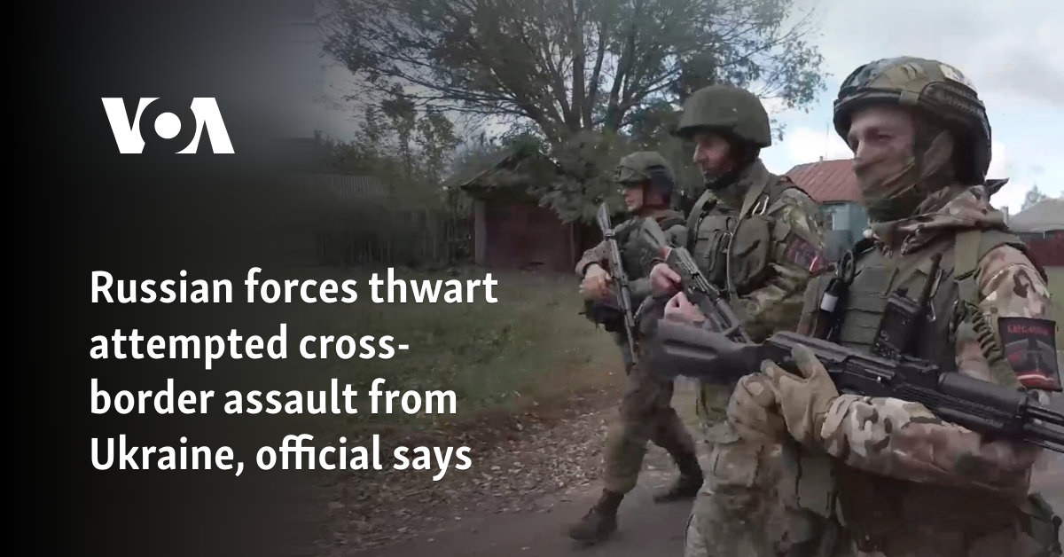 Russian forces thwart attempted cross-border assault from Ukraine, official says