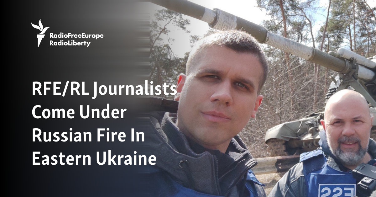 RFE/RL Journalists Come Under Russian Fire In Eastern Ukraine