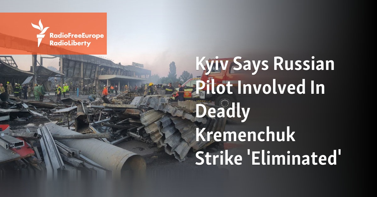 Kyiv Says Russian Pilot Involved In Deadly Kremenchuk Strike ‘Eliminated’