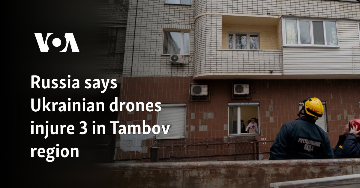 Russia says Ukrainian drones injure 3 in Tambov region