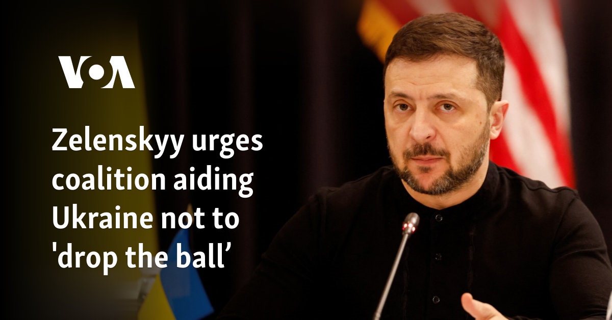 Zelenskyy urges coalition aiding Ukraine not to ‘drop the ball’