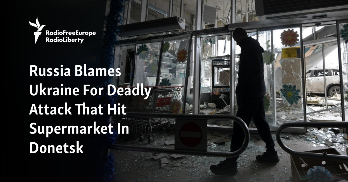 Russia Blames Ukraine For Deadly Attack That Hit Supermarket In Donetsk