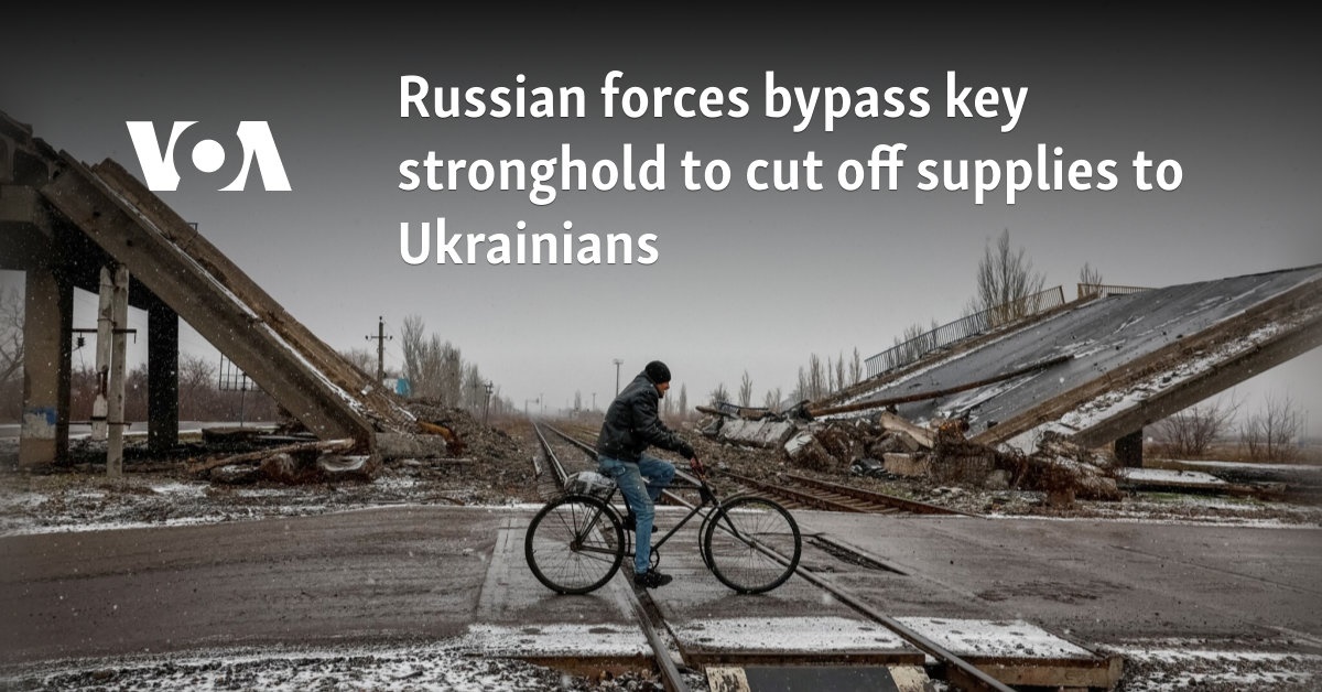 Russian forces bypass key stronghold to cut off supplies to Ukrainians