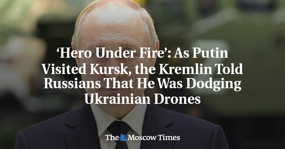 ‘Hero Under Fire’: As Putin Visited Kursk, the Kremlin Told Russians That He Was Dodging Ukrainian Drones