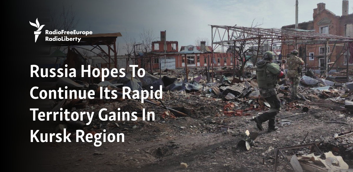 Russia Hopes To Continue Its Rapid Territory Gains In Kursk Region