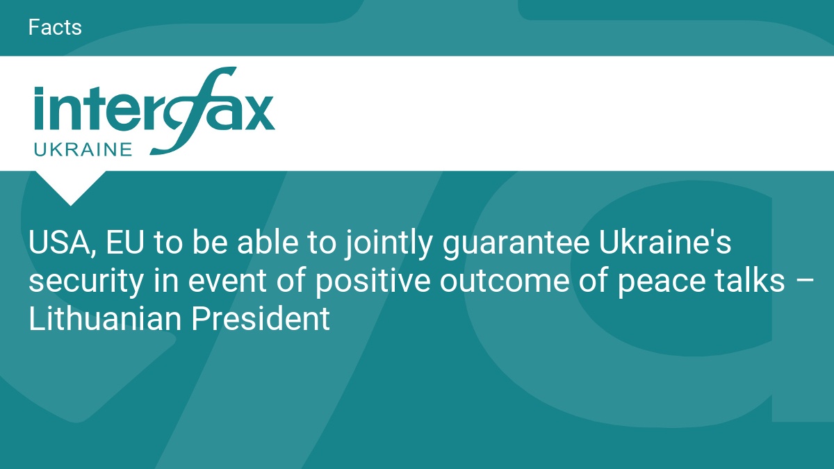 USA, EU to be able to jointly guarantee Ukraine’s security in event of positive outcome of peace talks – Lithuanian President