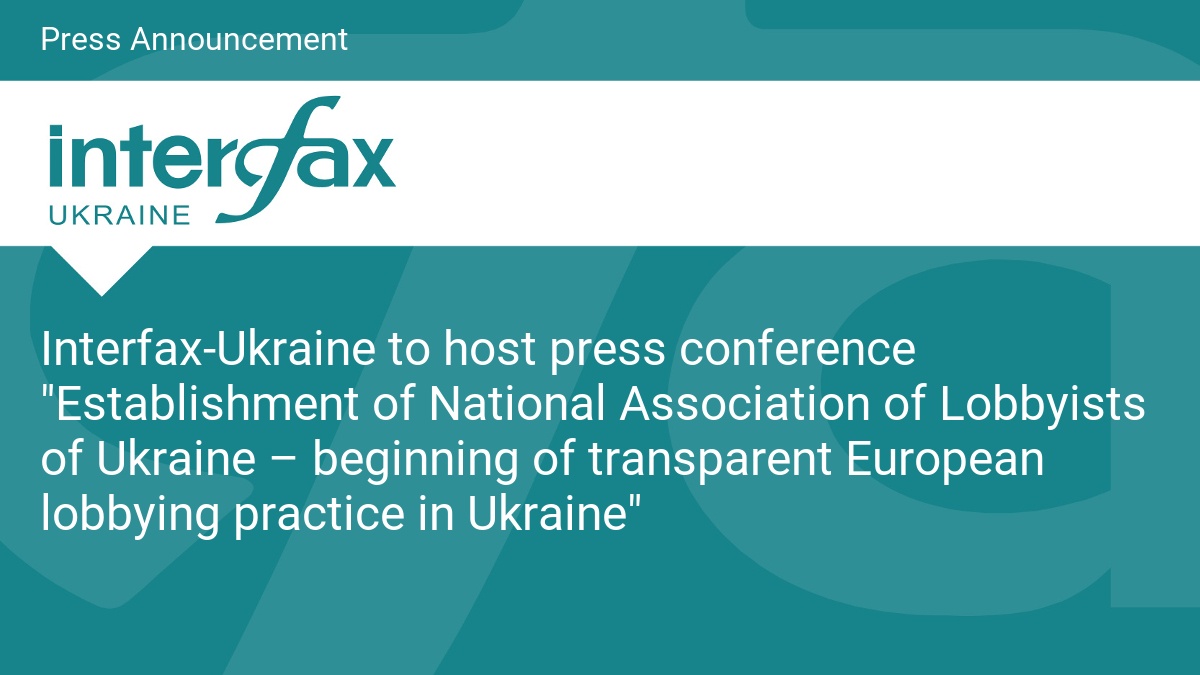 Interfax-Ukraine to host press conference “Establishment of National Association of Lobbyists of Ukraine – beginning of transparent European lobbying practice in Ukraine”