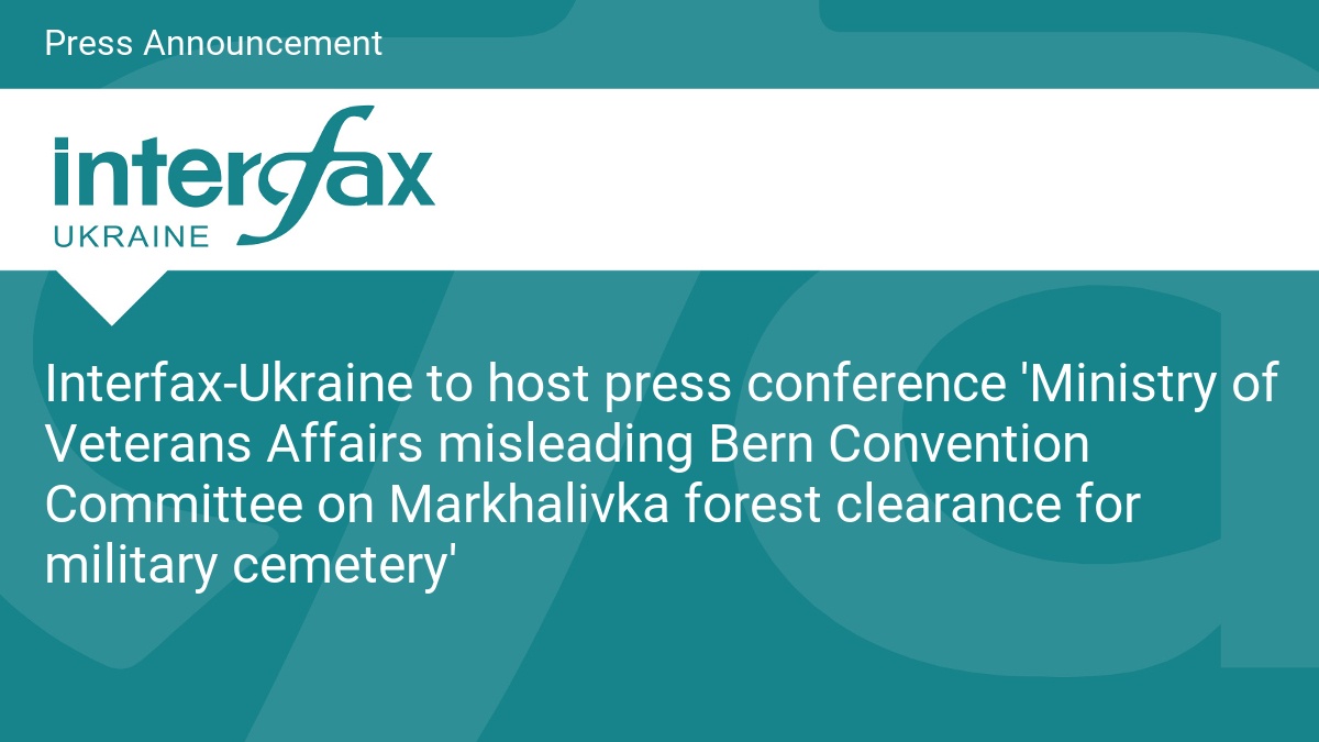 Interfax-Ukraine to host press conference ‘Ministry of Veterans Affairs misleading Bern Convention Committee on Markhalivka forest clearance for military cemetery’