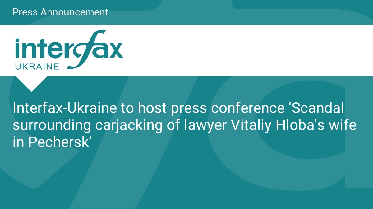 Interfax-Ukraine to host press conference ‘Scandal surrounding carjacking of lawyer Vitaliy Hloba’s wife in Pechersk’