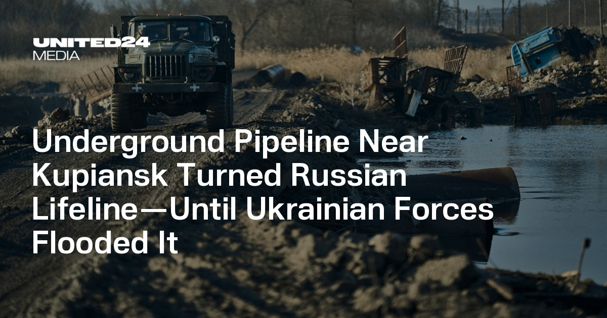 Underground Pipeline Near Kupiansk Turned Russian Lifeline—Until Ukrainian Forces Flooded It — UNITED24 Media