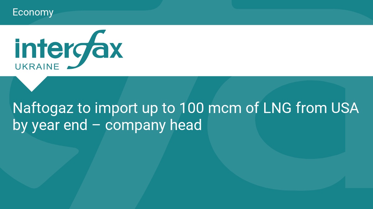 Naftogaz to import up to 100 mcm of LNG from USA by year end – company head