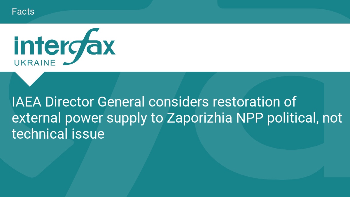 IAEA Director General considers restoration of external power supply to Zaporizhia NPP political, not technical issue