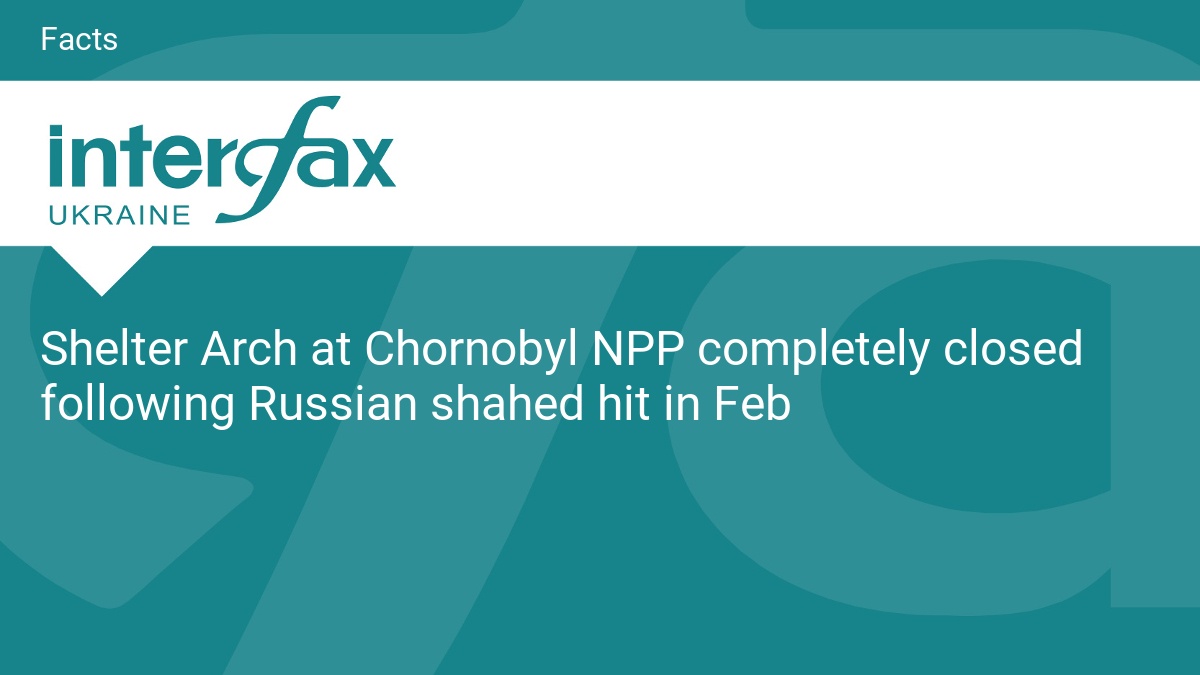 Shelter Arch at Chornobyl NPP completely closed following Russian shahed hit in Feb