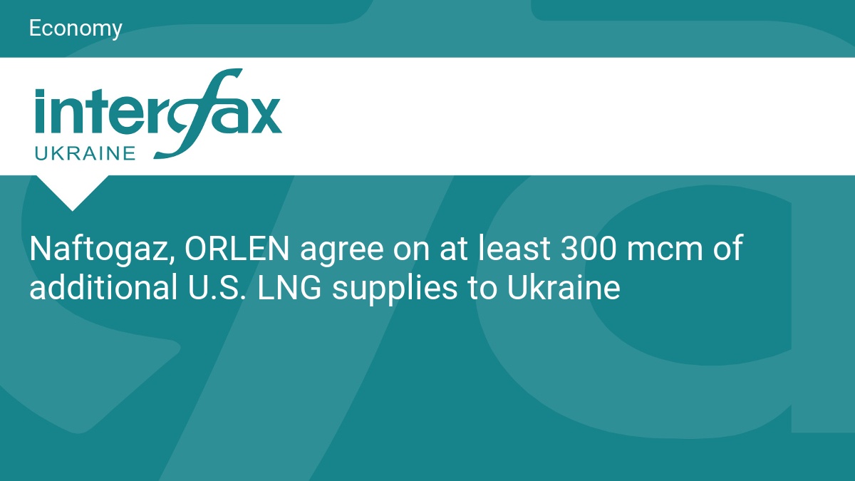 Naftogaz, ORLEN agree on at least 300 mcm of additional U.S. LNG supplies to Ukraine