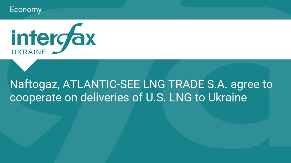 Naftogaz, ATLANTIC-SEE LNG TRADE S.A. agree to cooperate on deliveries of U.S. LNG to Ukraine