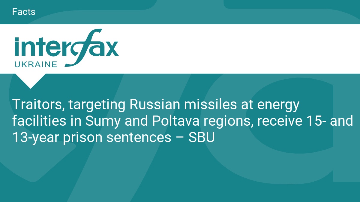 Traitors, targeting Russian missiles at energy facilities in Sumy and Poltava regions, receive 15- and 13-year prison sentences – SBU