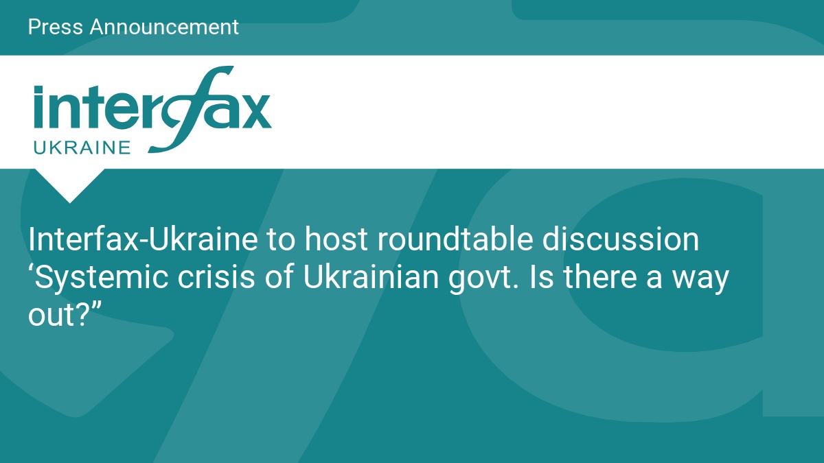 Interfax-Ukraine to host roundtable discussion ‘Systemic crisis of Ukrainian govt. Is there a way out?”