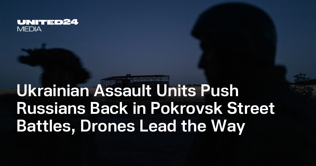 Ukrainian Assault Units Push Russians Back in Pokrovsk Street Battles, Drones Lead the Way — UNITED24 Media