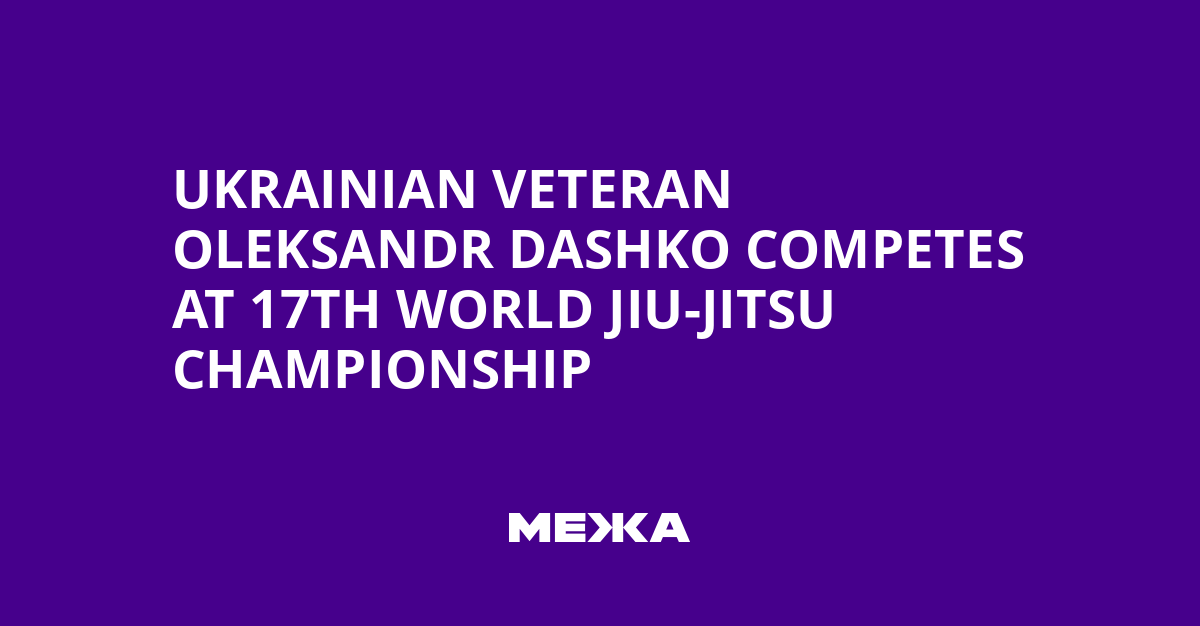 Ukrainian Veteran Oleksandr Dashko Competes at 17th World Jiu-Jitsu Championship | Ukraine news
