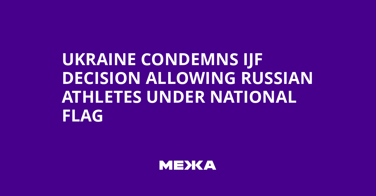Ukraine Condemns IJF Decision Allowing Russian Athletes Under National Flag | Ukraine news