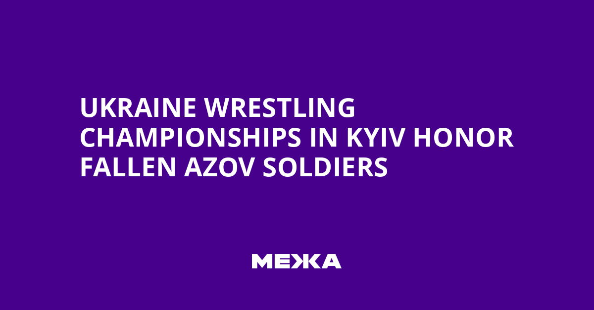 Ukraine Wrestling Championships in Kyiv Honor Fallen Azov Soldiers | Ukraine news