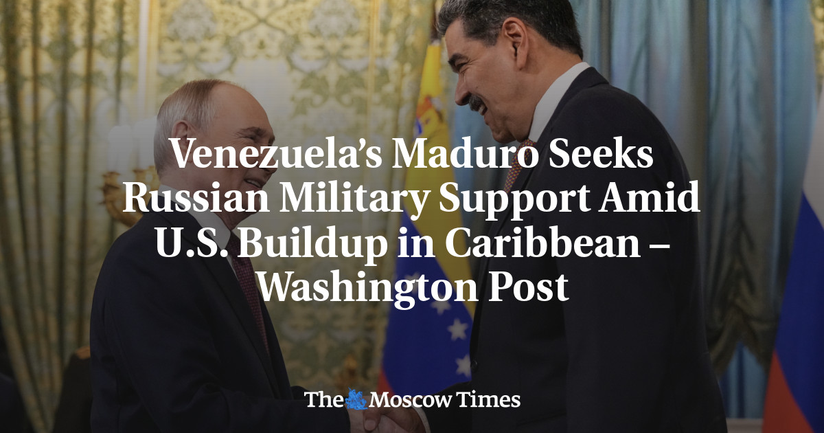 Venezuela’s Maduro Seeks Russian Military Support Amid U.S. Buildup in Caribbean – Washington Post