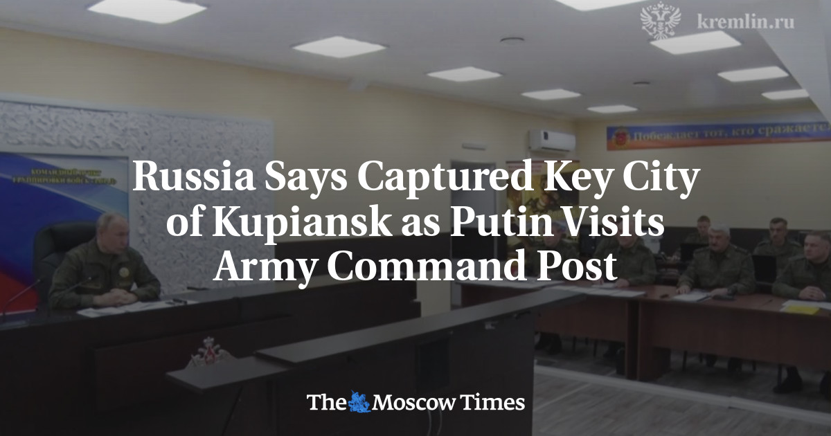 Russia Says Captured Key City of Kupiansk as Putin Visits Army Command Post