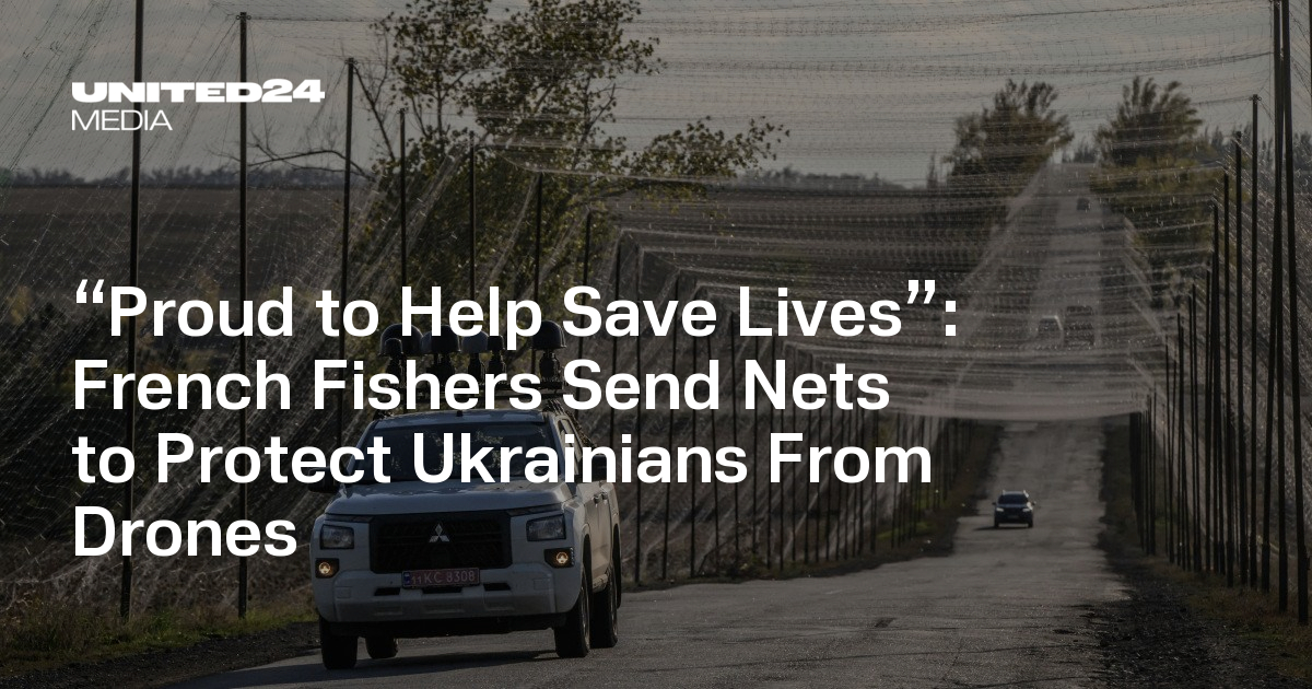 French Fishers Send Nets to Protect Ukrainians From Drones — UNITED24 Media