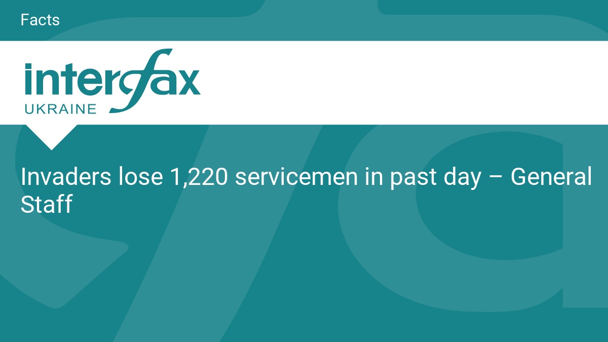 Invaders lose 1,220 servicemen in past day – General Staff